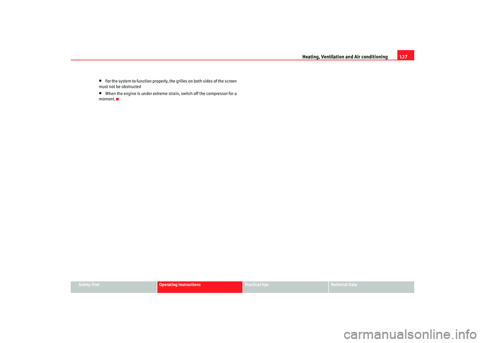 Seat Ibiza SC 2008  Owners manual Heating, Ventilation and Air conditioning 127
Safety First
Operating instructions
Practical tips
Te c h n i c a l  D a t a
•
For the system to function properly, the grilles on both sides of the scr