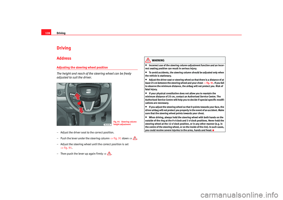 Seat Ibiza SC 2008  Owners manual Driving
128DrivingAddressAdjusting the steering wheel position
The height and reach of the steering wheel can be freely 
adjusted to suit the driver.– Adjust the driver seat  to the correct position