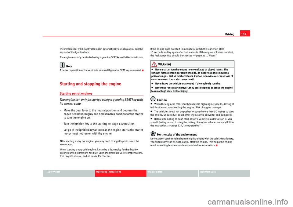 Seat Ibiza SC 2008  Owners manual Driving131
Safety First
Operating instructions
Practical tips
Te c h n i c a l  D a t a
The immobiliser will be activated again automatically as soon as you pull the 
key out of the ignition lock.
The