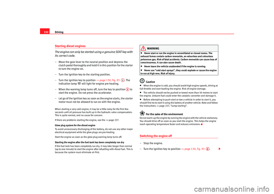 Seat Ibiza SC 2008  Owners manual Driving
132Starting diesel engines
The engine can only be started using a genuine SEAT key with 
its correct code.– Move the gear lever to the neutral position and depress the 
clutch pedal thorough