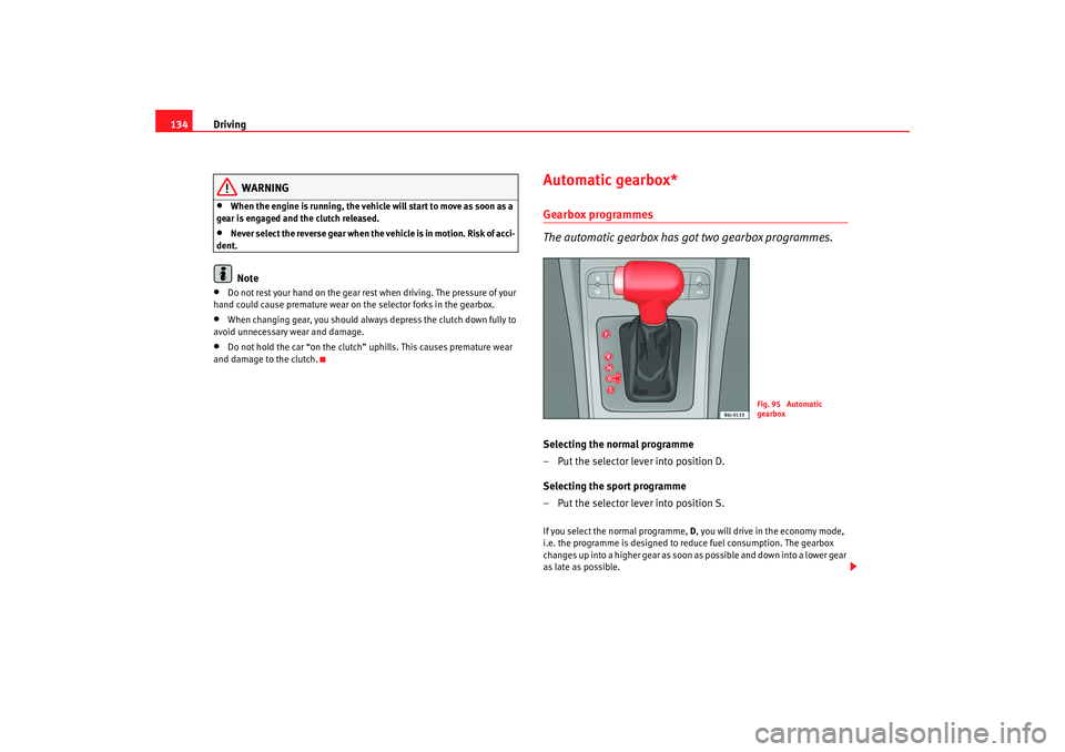 Seat Ibiza SC 2008  Owners manual Driving
134
WARNING
•
When the engine is running, the vehicle will start to move as soon as a 
gear is engaged and the clutch released.
•
Never select the reverse gear when the vehicle is in motio