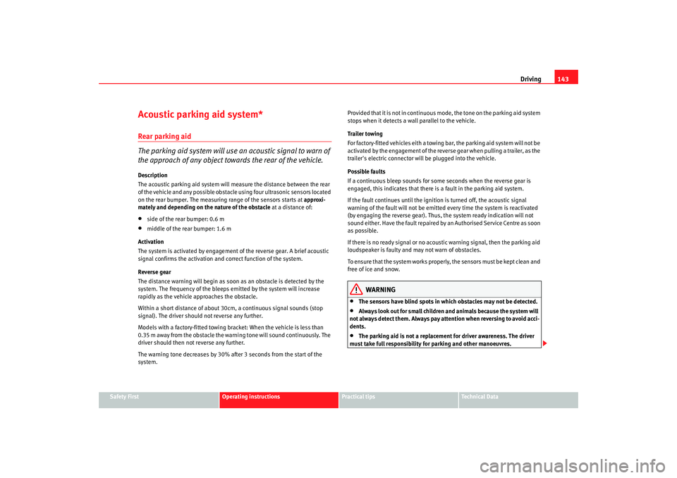 Seat Ibiza SC 2008  Owners manual Driving143
Safety First
Operating instructions
Practical tips
Te c h n i c a l  D a t a
Acoustic parking aid system*Rear parking aid
The parking aid system will use an  acoustic signal to warn of 
the