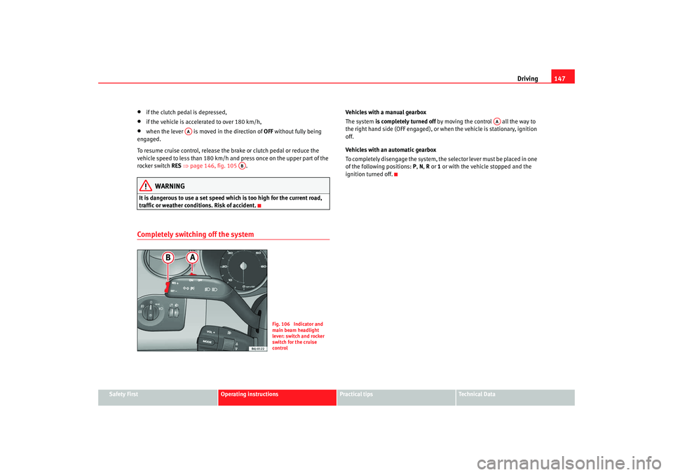 Seat Ibiza SC 2008  Owners manual Driving147
Safety First
Operating instructions
Practical tips
Te c h n i c a l  D a t a
•
if the clutch pedal is depressed,
•
if the vehicle is accelerated to over 180 km/h,
•
when the lever   i