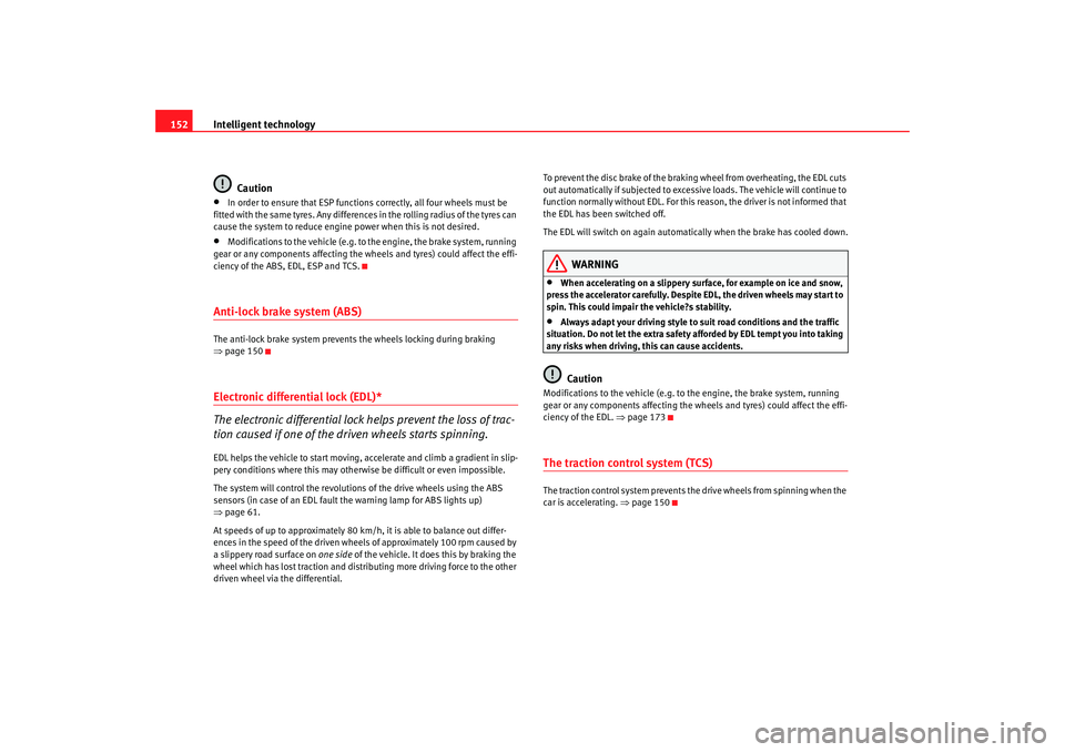 Seat Ibiza SC 2008  Owners manual Intelligent technology
152
Caution•
In order to ensure that ESP functions correctly, all four wheels must be 
fitted with the same tyres. Any differences in the rolling radius of the tyres can 
caus
