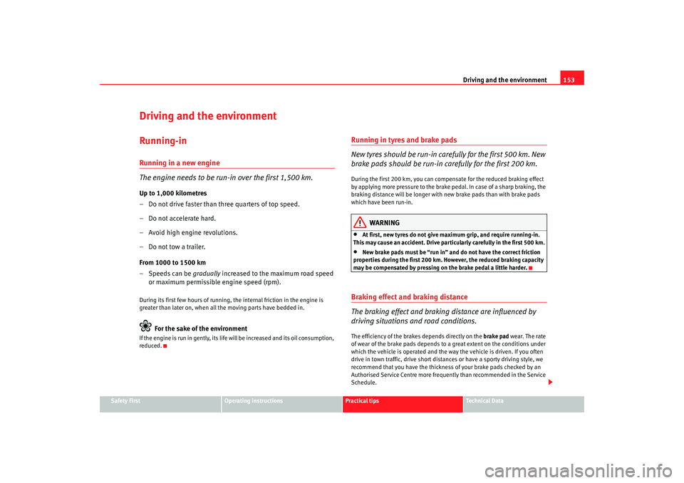 Seat Ibiza SC 2008 Owners manual Driving and the environment153
Safety First
Operating instructions
Practical tips
Te c h n i c a l D a t a
Driving and the environmentRunning-inRunning in a new engine
The engine needs to be run-in o Seat Ibiza SC 2008 Owners manual Driving and the environment153
Safety First
Operating instructions
Practical tips
Te c h n i c a l D a t a
Driving and the environmentRunning-inRunning in a new engine
The engine needs to be run-in o