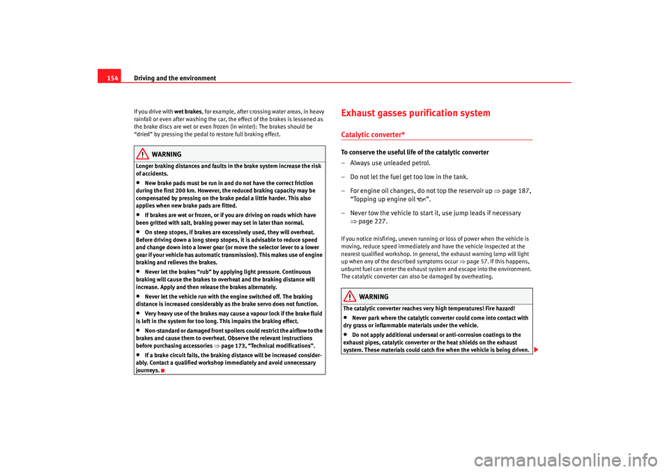 Seat Ibiza SC 2008  Owners manual Driving and the environment
154If you drive with  wet brakes, for example, after crossing water areas, in heavy 
rainfall or even after washing the car, the effect of the brakes is lessened as 
the br