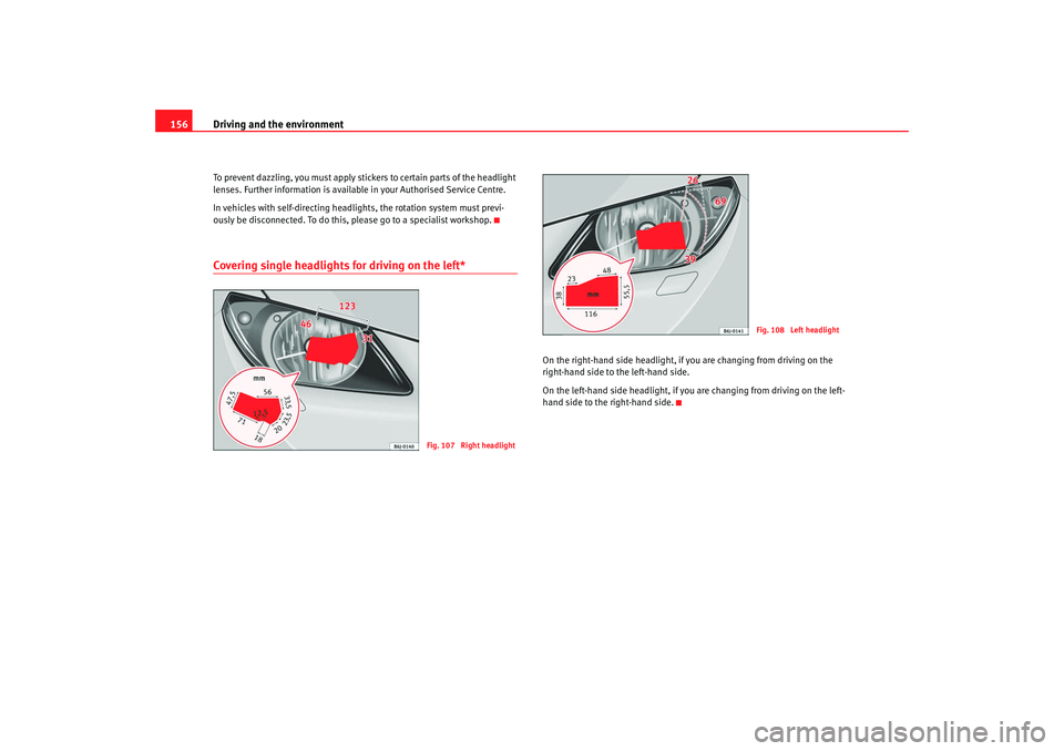 Seat Ibiza SC 2008  Owners manual Driving and the environment
156To prevent dazzling, you must apply stickers to certain parts of the headlight 
lenses. Further information is available in your Authorised Service Centre.
In vehicles w