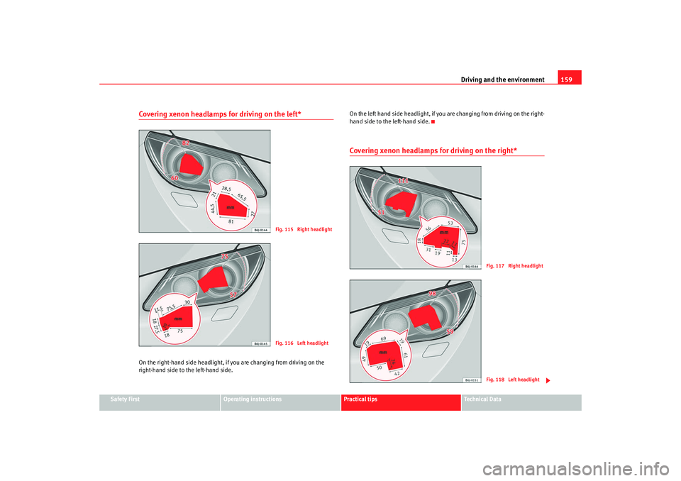 Seat Ibiza SC 2008  Owners manual Driving and the environment159
Safety First
Operating instructions
Practical tips
Te c h n i c a l  D a t a
Covering xenon headlamps for driving on the left*On the right-hand side headlight, if  you a