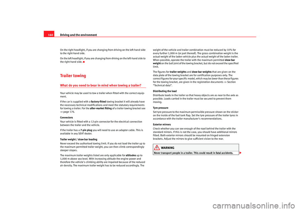 Seat Ibiza SC 2008  Owners manual Driving and the environment
160On the right headlight, if you are chan ging from driving on the left-hand side 
to the right-hand side.
On the left headlight, if you are changing from driving on the l