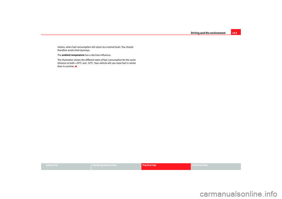 Seat Ibiza SC 2008  Owners manual Driving and the environment163
Safety First
Operating instructions
Practical tips
Te c h n i c a l  D a t a
metres, when fuel consumption will return to a normal level. You should 
therefore avoid sho