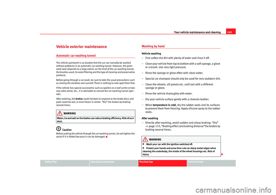 Seat Ibiza SC 2008  Owners manual Your vehicle maintenance and cleaning165
Safety First
Operating instructions
Practical tips
Te c h n i c a l  D a t a
Vehicle exterior maintenanceAutomatic car washing tunnelThe vehicle paintwork is s