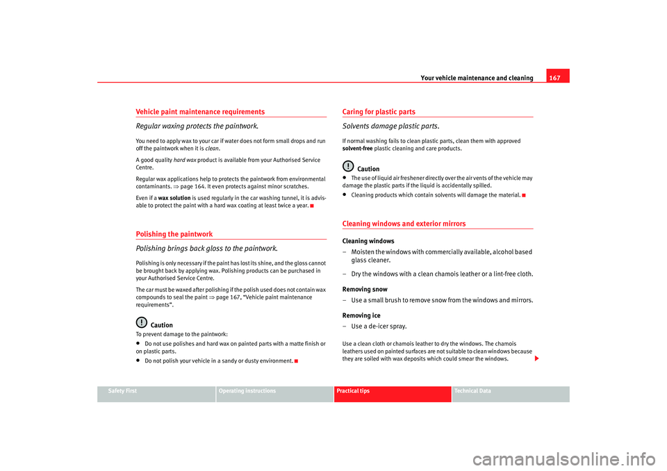 Seat Ibiza SC 2008  Owners manual Your vehicle maintenance and cleaning167
Safety First
Operating instructions
Practical tips
Te c h n i c a l  D a t a
Vehicle paint maintenance requirements
Regular waxing protects the paintwork.You n