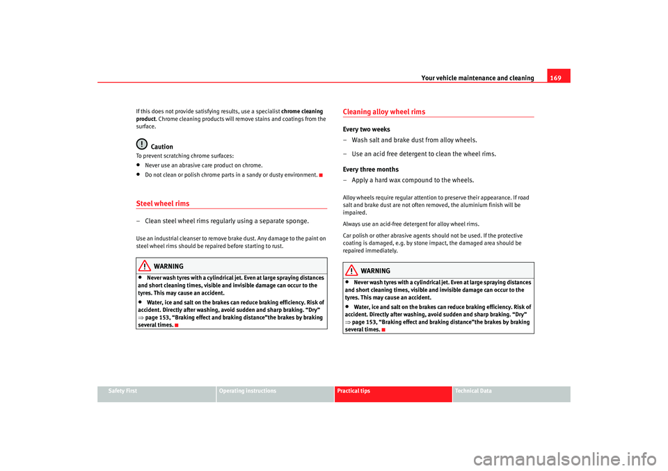 Seat Ibiza SC 2008  Owners manual Your vehicle maintenance and cleaning169
Safety First
Operating instructions
Practical tips
Te c h n i c a l  D a t a
If this does not provide satisfying results, use a specialist 
chrome cleaning 
pr