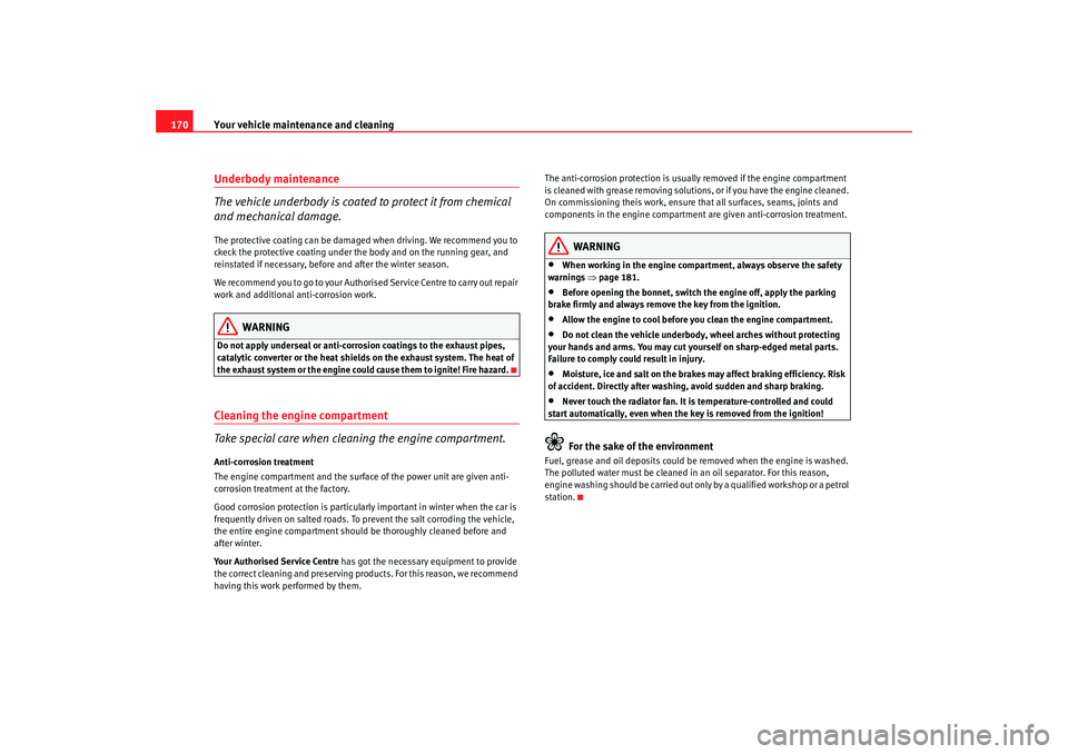 Seat Ibiza SC 2008  Owners manual Your vehicle maintenance and cleaning
170Underbody maintenance
The vehicle underbody is coated to protect it from chemical 
and mechanical damage.The protective coating can be damage d when driving. W