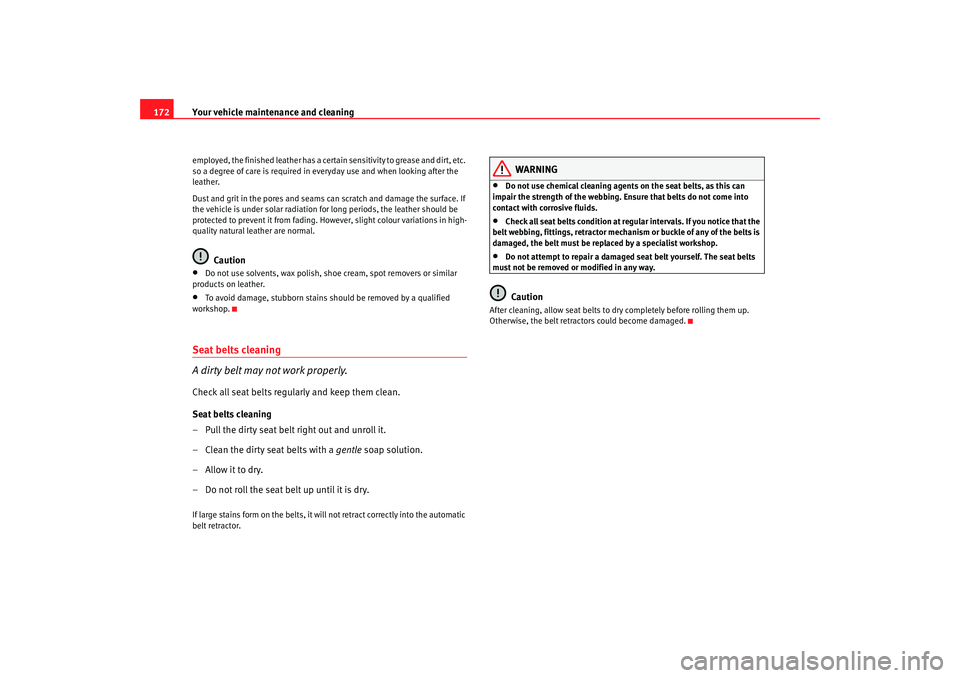 Seat Ibiza SC 2008  Owners manual Your vehicle maintenance and cleaning
172employed, the finished leather has a certain sensitivity to grease and dirt, etc. 
so a degree of care is required in everyday use and when looking after the 
