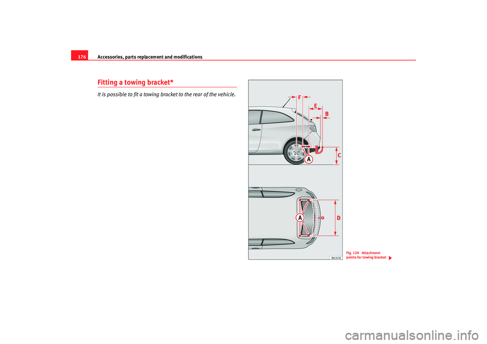 Seat Ibiza SC 2008  Owners manual Accessories, parts replacement and modifications
176Fitting a towing bracket*It is possible to fit a towing bracket to the rear of the vehicle.
Fig. 120  Attachment 
points for towing bracket
Ibiza SC