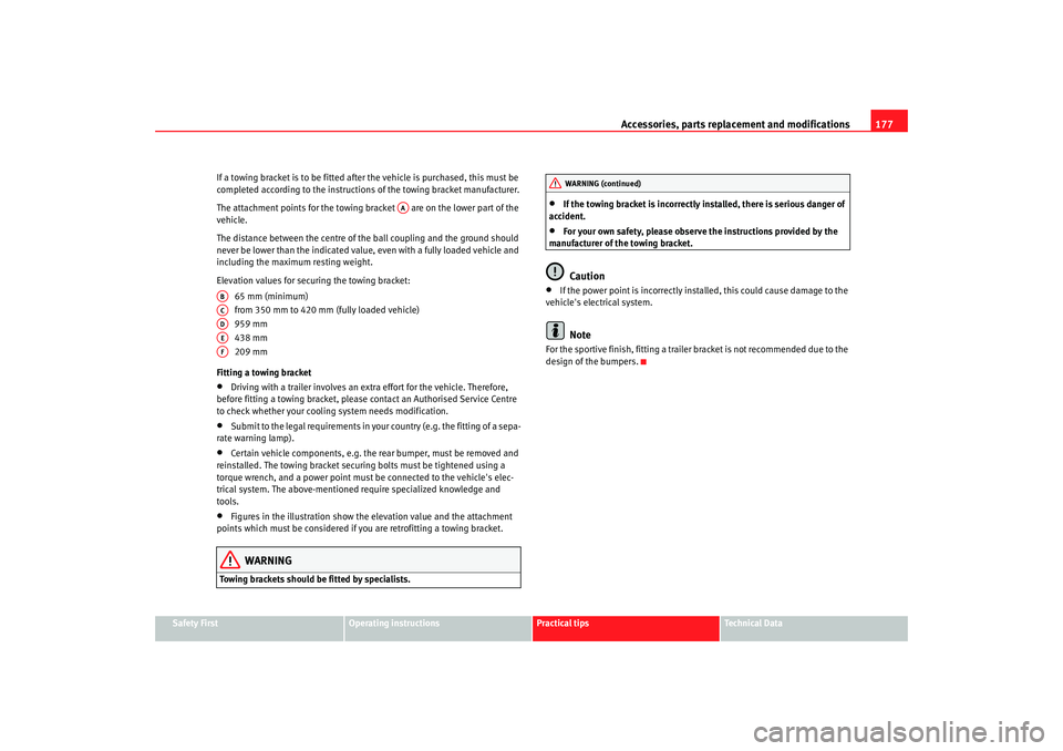 Seat Ibiza SC 2008  Owners manual Accessories, parts replacement and modifications177
Safety First
Operating instructions
Practical tips
Te c h n i c a l  D a t a
If a towing bracket is to be fitted after the vehicle is purchased, thi