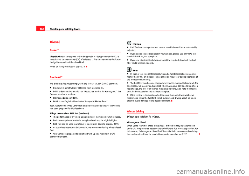 Seat Ibiza SC 2008  Owners manual Checking and refilling levels
180DieselDiesel*Diesel fuel must correspond to DIN EN 590 (EN = “European standard”). It 
must have a cetane number (CN) of at  least 51. The cetane number indicates 