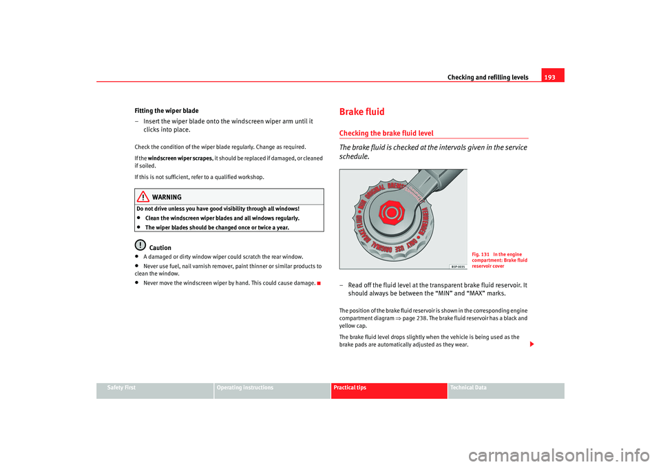 Seat Ibiza SC 2008 Owners manual Checking and refilling levels193
Safety First
Operating instructions
Practical tips
Te c h n i c a l D a t a
Fitting the wiper blade
– Insert the wiper blade onto the windscreen wiper arm until it Seat Ibiza SC 2008 Owners manual Checking and refilling levels193
Safety First
Operating instructions
Practical tips
Te c h n i c a l D a t a
Fitting the wiper blade
– Insert the wiper blade onto the windscreen wiper arm until it