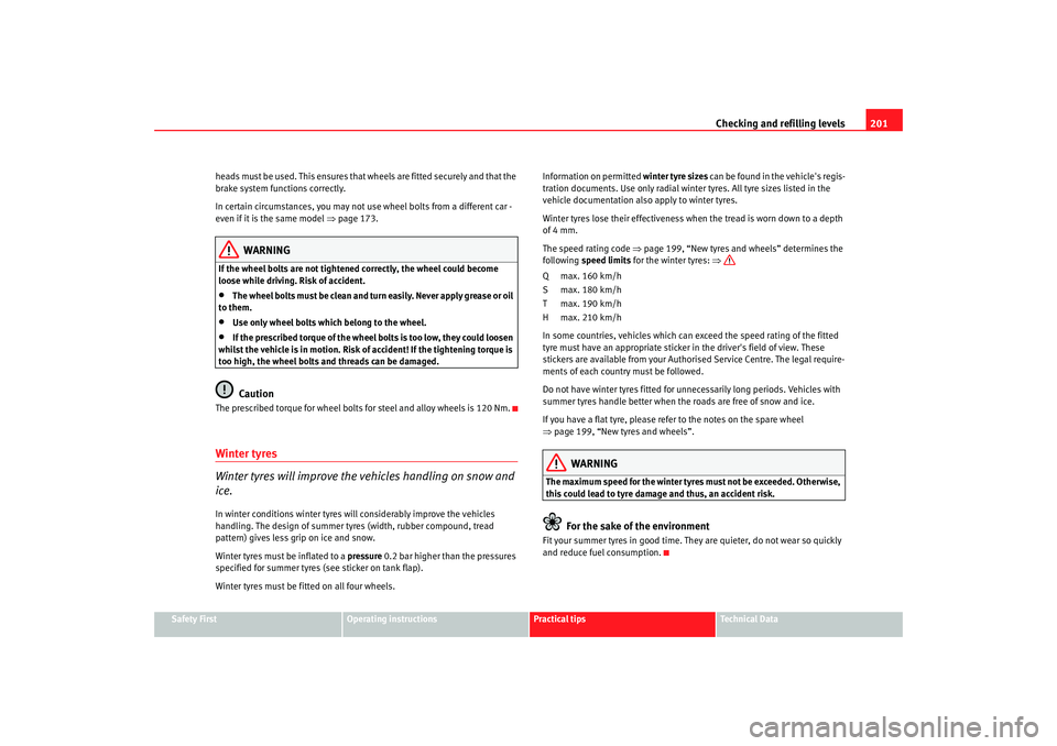 Seat Ibiza SC 2008  Owners manual Checking and refilling levels201
Safety First
Operating instructions
Practical tips
Te c h n i c a l  D a t a
heads must be used. This ensures that wheels are fitted securely and that the 
brake syste