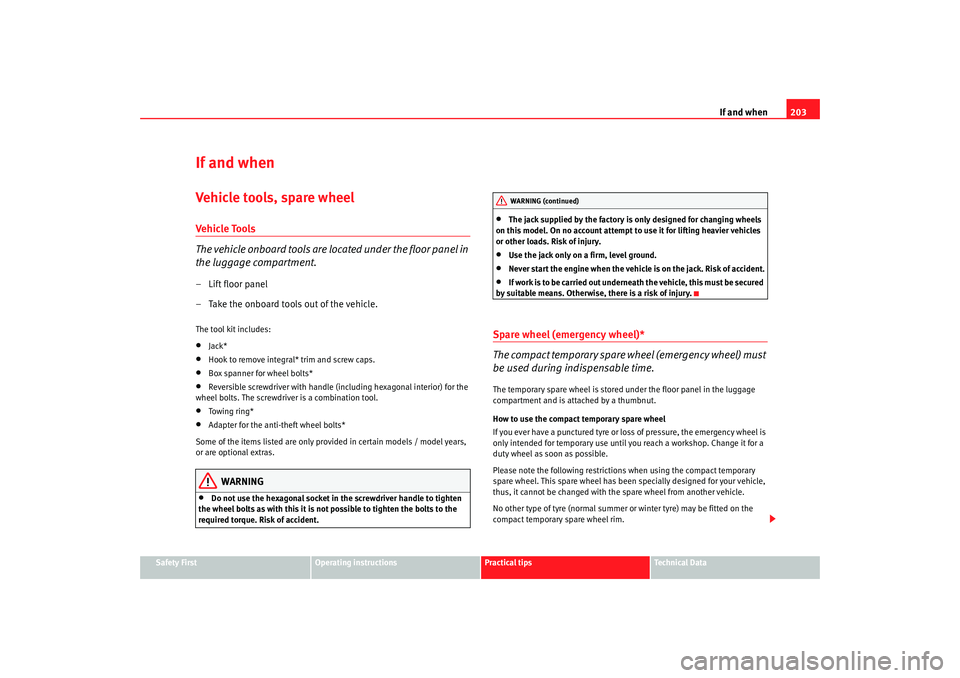 Seat Ibiza SC 2008  Owners manual If and when203
Safety First
Operating instructions
Practical tips
Te c h n i c a l  D a t a
If and whenVehicle tools, spare wheelVeh icle To ols
The vehicle onboard tools are located under the floor p