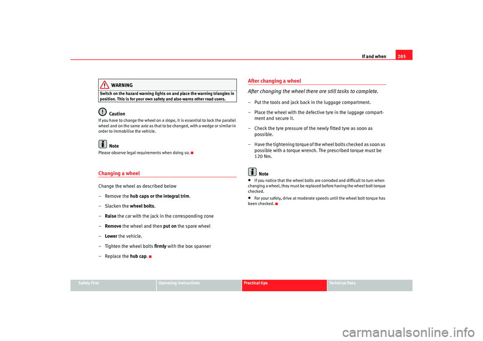 Seat Ibiza SC 2008  Owners manual If and when205
Safety First
Operating instructions
Practical tips
Te c h n i c a l  D a t a
WARNING
Switch on the hazard warning lights on and place the warning triangles in 
position. This is for you