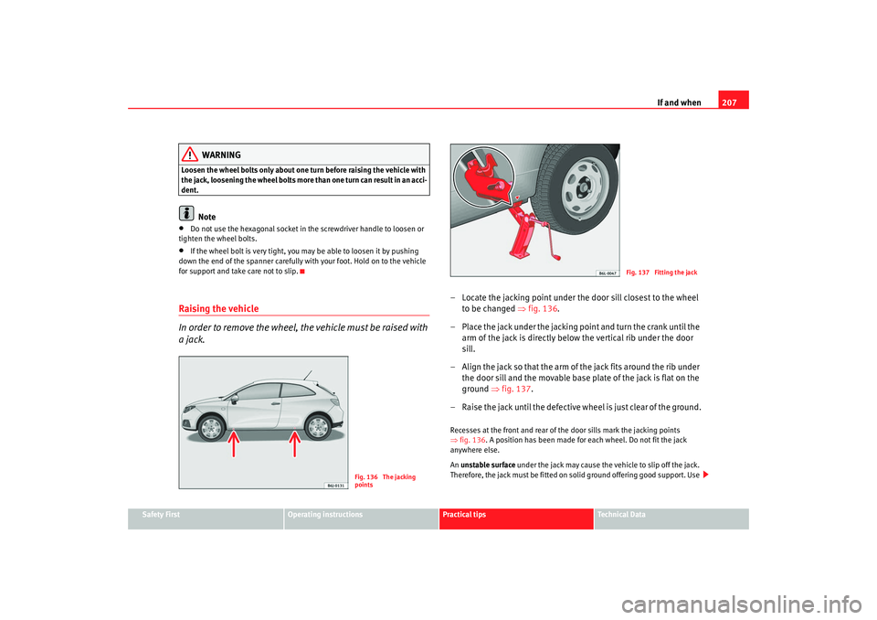Seat Ibiza SC 2008 Owners manual If and when207
Safety First
Operating instructions
Practical tips
Te c h n i c a l D a t a
WARNING
Loosen the wheel bolts only about one tu rn before raising the vehicle with
the jack, loosening the Seat Ibiza SC 2008 Owners manual If and when207
Safety First
Operating instructions
Practical tips
Te c h n i c a l D a t a
WARNING
Loosen the wheel bolts only about one tu rn before raising the vehicle with
the jack, loosening the