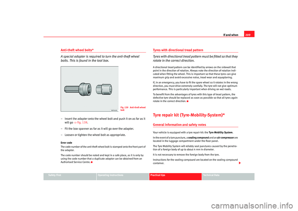 Seat Ibiza SC 2008  Owners manual If and when209
Safety First
Operating instructions
Practical tips
Te c h n i c a l  D a t a
Anti-theft wheel bolts*
A special adapter is required to turn the anti-theft wheel 
bolts. This is found in 