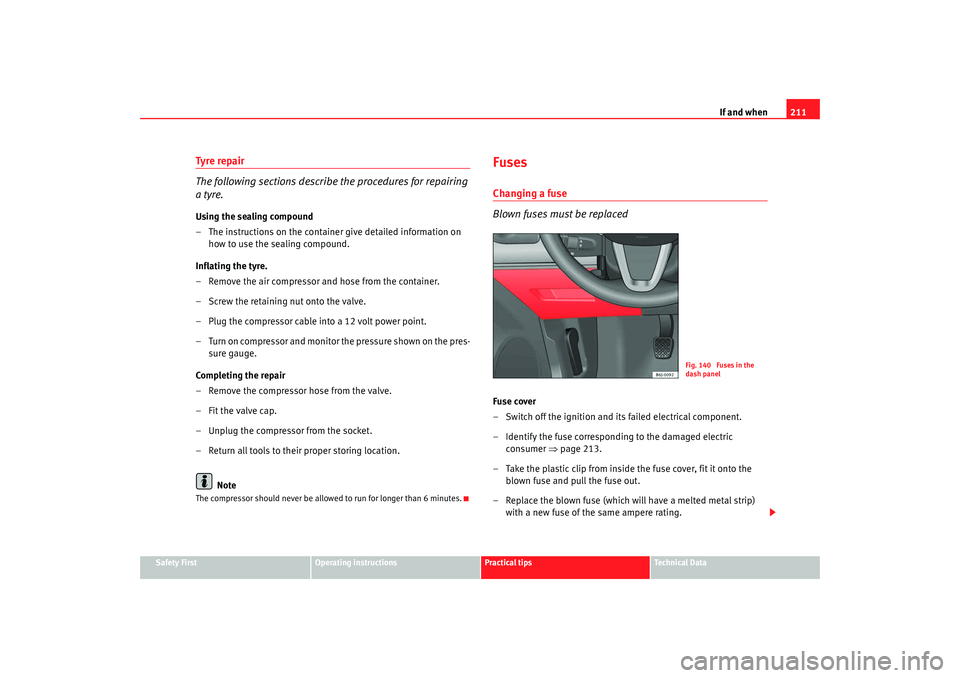 Seat Ibiza SC 2008  Owners manual If and when211
Safety First
Operating instructions
Practical tips
Te c h n i c a l  D a t a
Tyre repair
The following sections describe the procedures for repairing 
a tyre.Using the sealing compound
