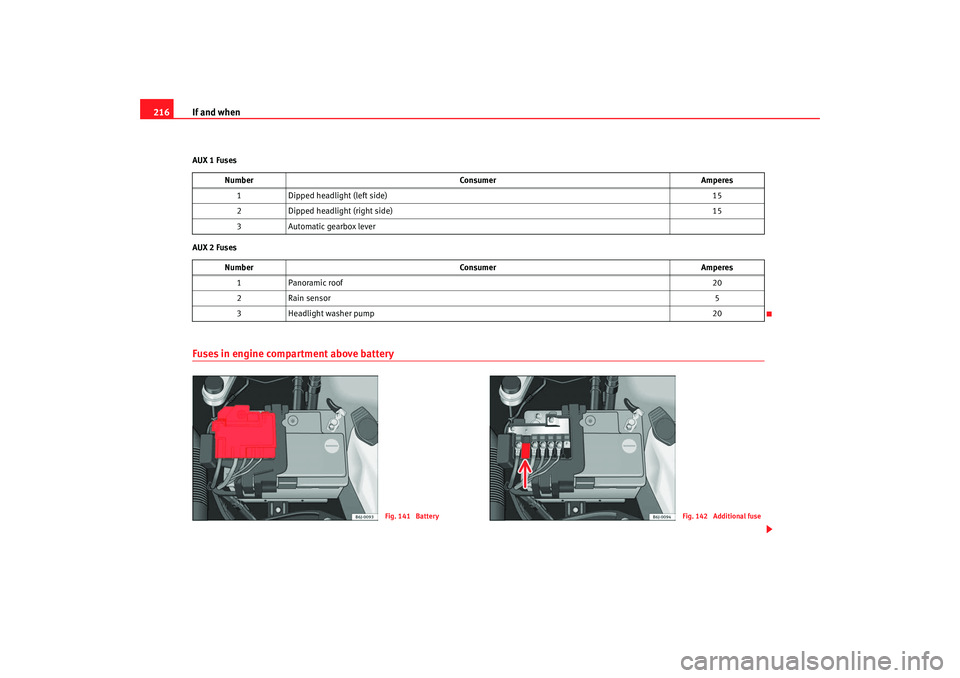 Seat Ibiza SC 2008  Owners manual If and when
216AUX 1 Fuses
AUX 2 FusesFuses in engine compartment above battery
Number Consumer Amperes
1 Dipped headlight (left side) 15
2 Dipped headlight (right side) 15
3 Automatic gearbox lever
N