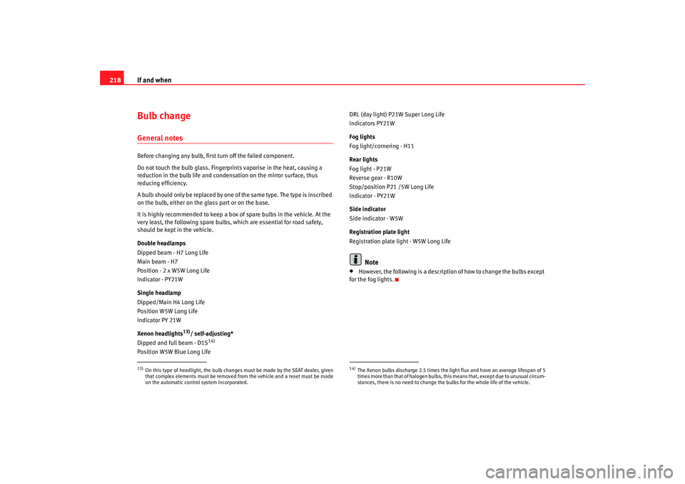 Seat Ibiza SC 2008 Owners manual If and when
218Bulb changeGeneral notesBefore changing any bulb, first turn off the failed component.
Do not touch the bulb glass. Fingerprints vaporise in the heat, causing a
reduction in the bulb l Seat Ibiza SC 2008 Owners manual If and when
218Bulb changeGeneral notesBefore changing any bulb, first turn off the failed component.
Do not touch the bulb glass. Fingerprints vaporise in the heat, causing a
reduction in the bulb l