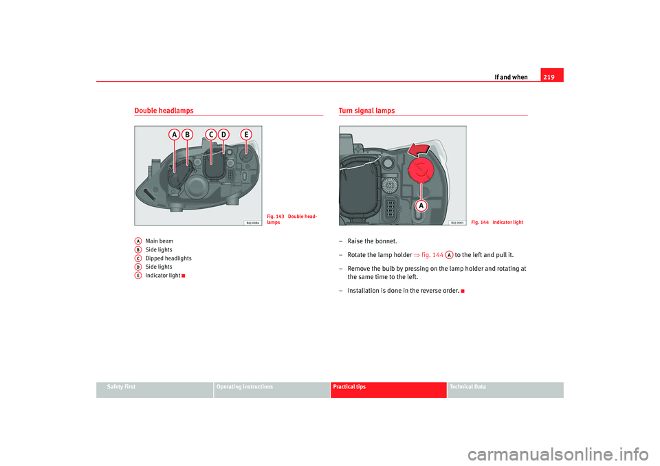 Seat Ibiza SC 2008 Owners manual If and when219
Safety First
Operating instructions
Practical tips
Te c h n i c a l D a t a
Double headlamps
Main beam
Side lights
Dipped headlights
Side lights
Indicator light
Tu r n si g nal la m Seat Ibiza SC 2008 Owners manual If and when219
Safety First
Operating instructions
Practical tips
Te c h n i c a l D a t a
Double headlamps
Main beam
Side lights
Dipped headlights
Side lights
Indicator light
Tu r n si g nal la m