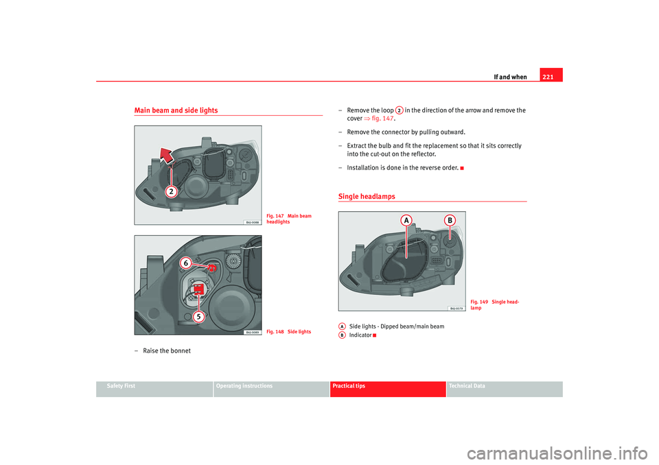 Seat Ibiza SC 2008 Owners manual If and when221
Safety First
Operating instructions
Practical tips
Te c h n i c a l D a t a
Main beam and side lights–Raise the bonnet – Remove the loop in the direction of the arrow and remove Seat Ibiza SC 2008 Owners manual If and when221
Safety First
Operating instructions
Practical tips
Te c h n i c a l D a t a
Main beam and side lights–Raise the bonnet – Remove the loop in the direction of the arrow and remove
