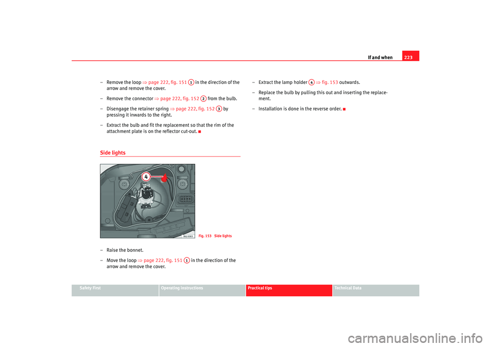 Seat Ibiza SC 2008 Owners manual If and when223
Safety First
Operating instructions
Practical tips
Te c h n i c a l D a t a
– Remove the loop ⇒page 222, fig. 151 in the direction of the
arrow and remove the cover.
– Remov Seat Ibiza SC 2008 Owners manual If and when223
Safety First
Operating instructions
Practical tips
Te c h n i c a l D a t a
– Remove the loop ⇒page 222, fig. 151 in the direction of the
arrow and remove the cover.
– Remov