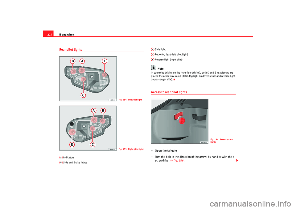 Seat Ibiza SC 2008 Owners manual If and when
224Rear pilot lights Indicators
Side and Brake lights Side light
Retro-fog light (left pilot light)
Reverse light (right pilot)
Note
In countries driving on the right (lef
t-driving), Seat Ibiza SC 2008 Owners manual If and when
224Rear pilot lights Indicators
Side and Brake lights Side light
Retro-fog light (left pilot light)
Reverse light (right pilot)
Note
In countries driving on the right (lef
t-driving),