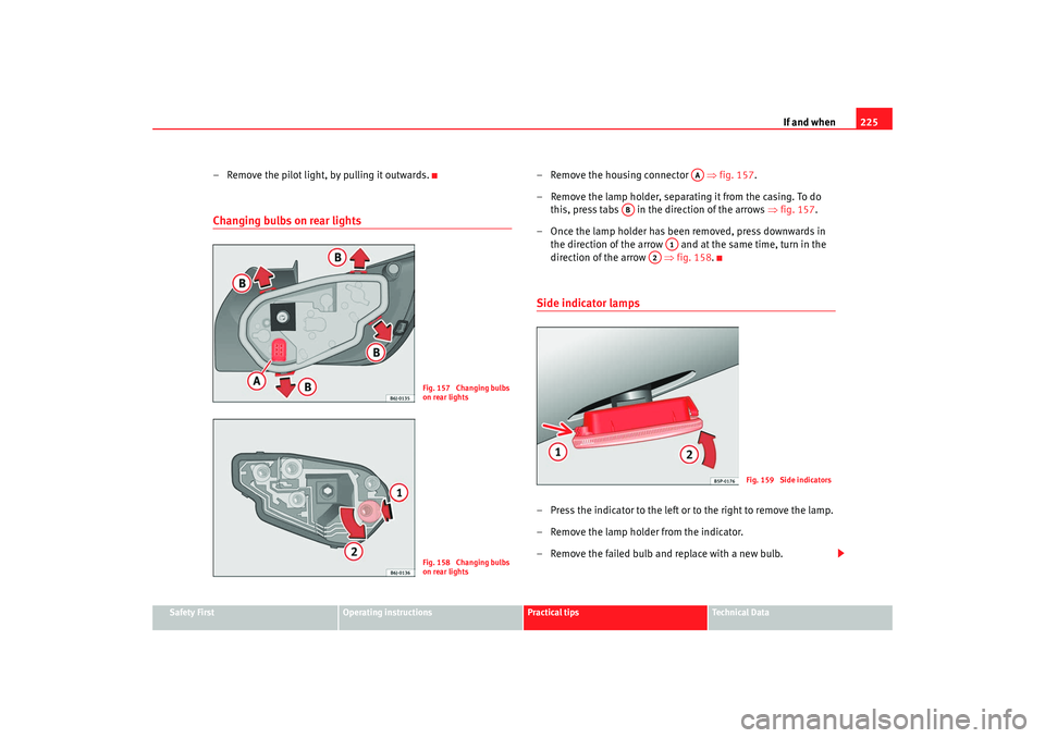 Seat Ibiza SC 2008 Owners manual If and when225
Safety First
Operating instructions
Practical tips
Te c h n i c a l D a t a
– Remove the pilot light, by pulling it outwards.Changing bulbs on rear lights
– Remove the housing conn Seat Ibiza SC 2008 Owners manual If and when225
Safety First
Operating instructions
Practical tips
Te c h n i c a l D a t a
– Remove the pilot light, by pulling it outwards.Changing bulbs on rear lights
– Remove the housing conn