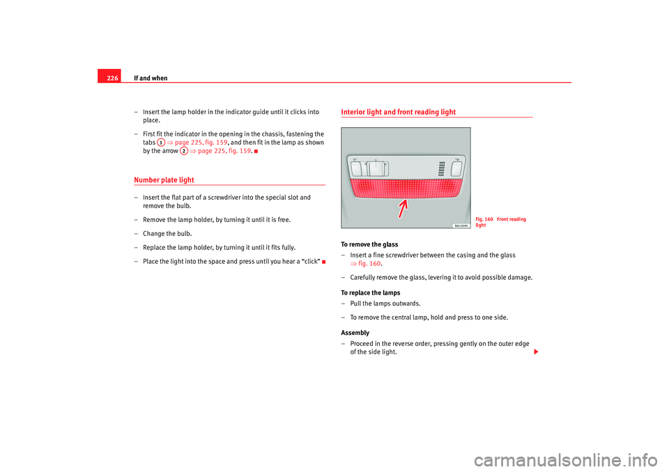 Seat Ibiza SC 2008 Owners manual If and when
226
– Insert the lamp holder in the indicator guide until it clicks into place.
– First fit the indicator in the opening in the chassis, fastening the tabs ⇒page 225, fig. 159 , a Seat Ibiza SC 2008 Owners manual If and when
226
– Insert the lamp holder in the indicator guide until it clicks into place.
– First fit the indicator in the opening in the chassis, fastening the tabs ⇒page 225, fig. 159 , a
