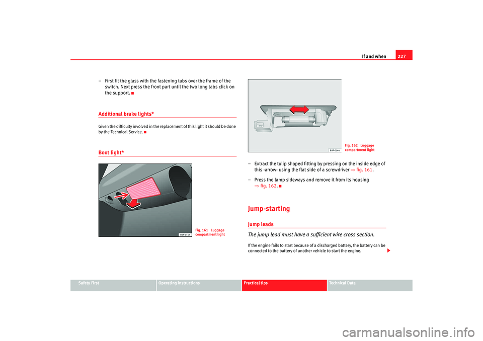 Seat Ibiza SC 2008 Owners manual If and when227
Safety First
Operating instructions
Practical tips
Te c h n i c a l D a t a
– First fit the glass with the fastening tabs over the frame of the
switch. Next press the front part unt Seat Ibiza SC 2008 Owners manual If and when227
Safety First
Operating instructions
Practical tips
Te c h n i c a l D a t a
– First fit the glass with the fastening tabs over the frame of the
switch. Next press the front part unt