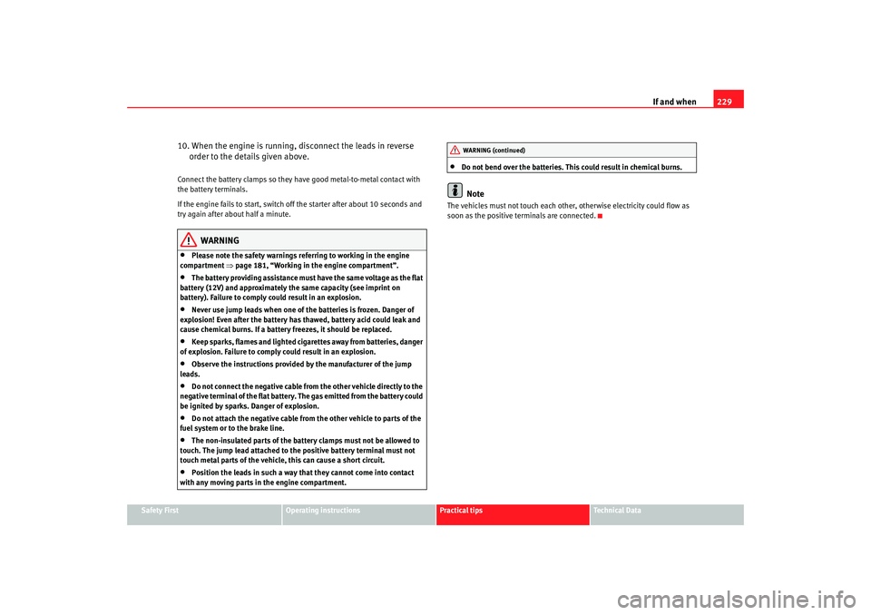 Seat Ibiza SC 2008 Owners manual If and when229
Safety First
Operating instructions
Practical tips
Te c h n i c a l D a t a
10. When the engine is running, disconnect the leads in reverse
order to the details given above.Connect th Seat Ibiza SC 2008 Owners manual If and when229
Safety First
Operating instructions
Practical tips
Te c h n i c a l D a t a
10. When the engine is running, disconnect the leads in reverse
order to the details given above.Connect th