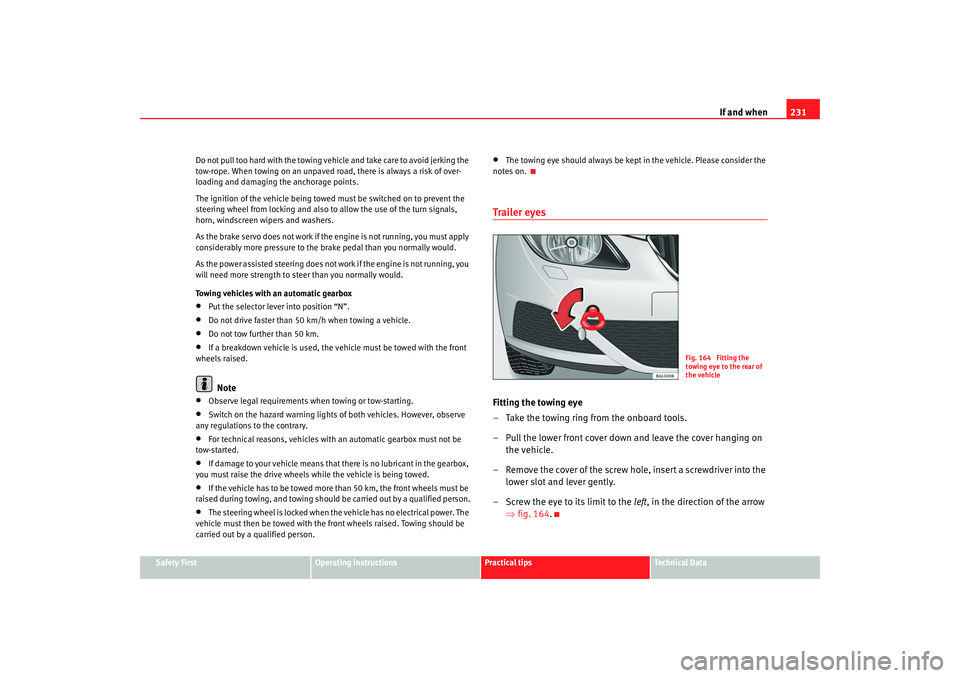 Seat Ibiza SC 2008 Owners manual If and when231
Safety First
Operating instructions
Practical tips
Te c h n i c a l D a t a
Do not pull too hard with the towing vehi
cle and take care to avoid jerking the
tow-rope. When towing on a Seat Ibiza SC 2008 Owners manual If and when231
Safety First
Operating instructions
Practical tips
Te c h n i c a l D a t a
Do not pull too hard with the towing vehi
cle and take care to avoid jerking the
tow-rope. When towing on a