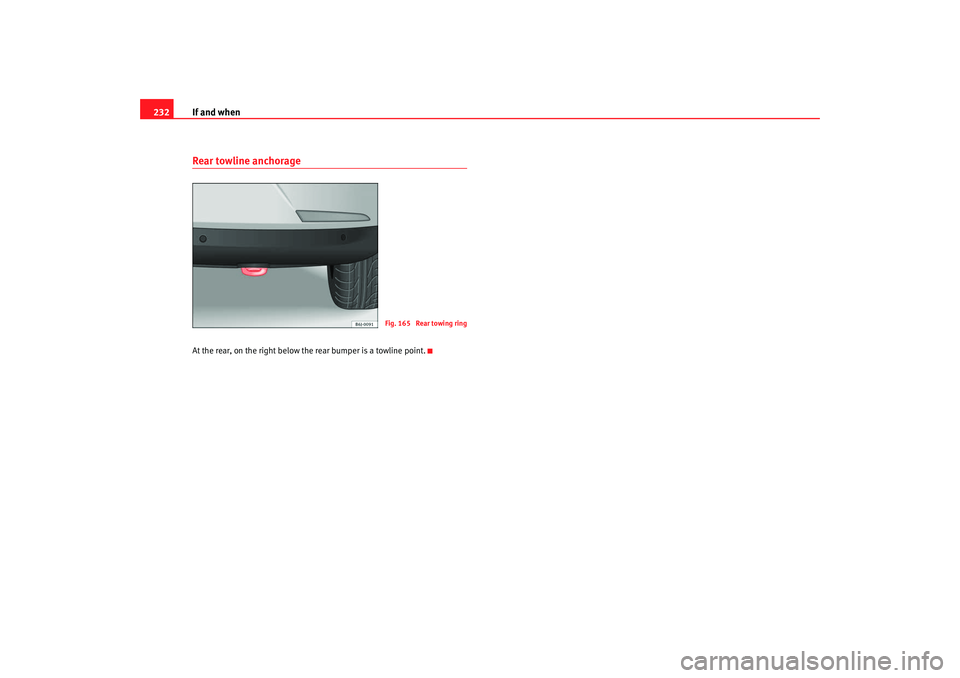 Seat Ibiza SC 2008 Owners manual If and when
232Rear towline anchorageAt the rear, on the right below the rear bumper is a towline point.
Fig. 165 Rear towing ring
Ibiza SC_EN.book Seite 232 Dienstag, 8. Juli 2008 5:36 17 Seat Ibiza SC 2008 Owners manual If and when
232Rear towline anchorageAt the rear, on the right below the rear bumper is a towline point.
Fig. 165 Rear towing ring
Ibiza SC_EN.book Seite 232 Dienstag, 8. Juli 2008 5:36 17