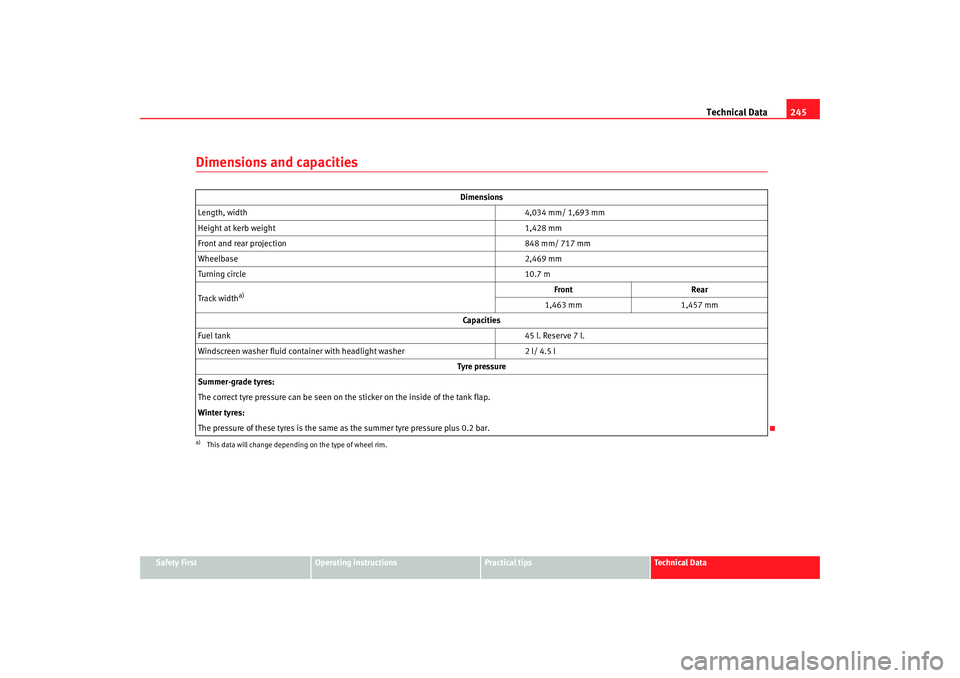 Seat Ibiza SC 2008 Owners manual Technical Data245
Safety First
Operating instructions
Practical tips
Te c h n i c a l D a t a
Dimensions and capacities
Dimensions
Length, width 4,034 mm/ 1,693 mm
Height at kerb weight 1,428 mm
Fron Seat Ibiza SC 2008 Owners manual Technical Data245
Safety First
Operating instructions
Practical tips
Te c h n i c a l D a t a
Dimensions and capacities
Dimensions
Length, width 4,034 mm/ 1,693 mm
Height at kerb weight 1,428 mm
Fron