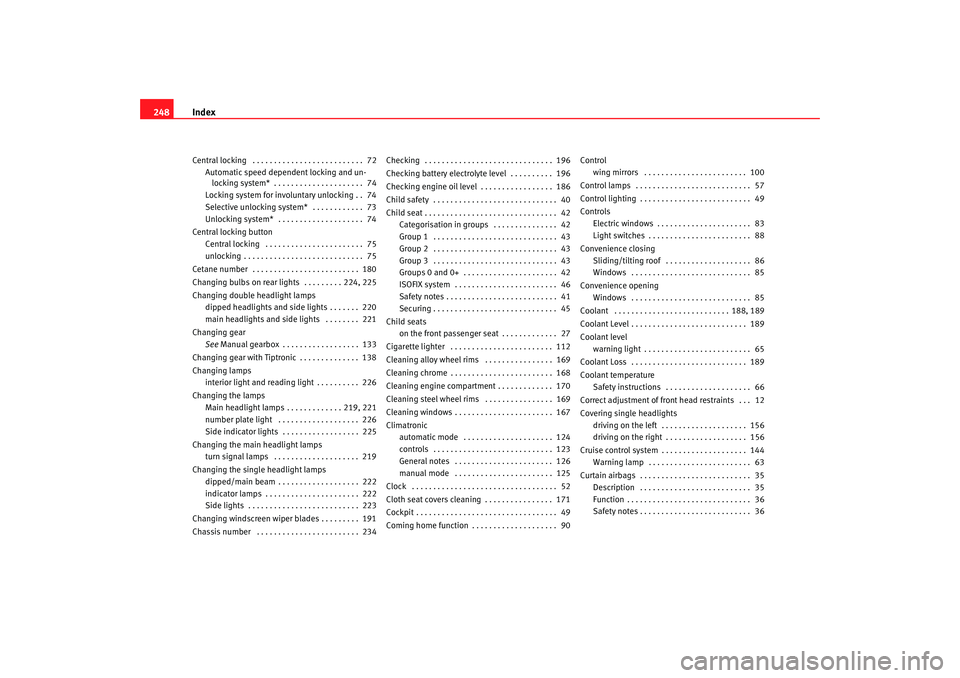 Seat Ibiza SC 2008 Owners manual Index
248Central locking . . . . . . . . . . . . . . . . . . . . . . . . . . 72
Automatic speed dependent locking and un-locking system* . . . . . . . . . . . . . . . . . . . . . 74
Locking system Seat Ibiza SC 2008 Owners manual Index
248Central locking . . . . . . . . . . . . . . . . . . . . . . . . . . 72
Automatic speed dependent locking and un-locking system* . . . . . . . . . . . . . . . . . . . . . 74
Locking system