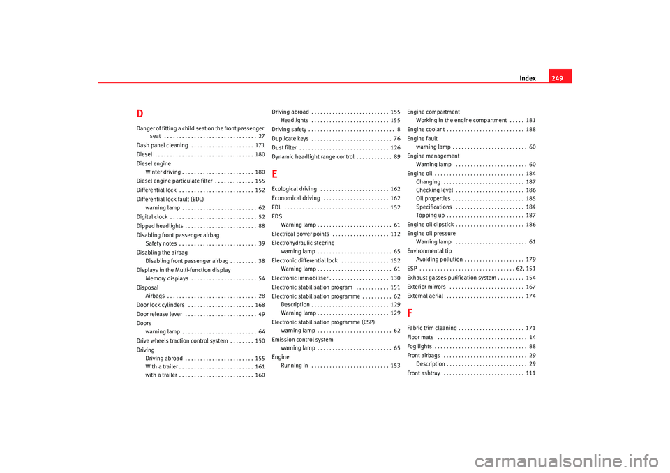 Seat Ibiza SC 2008 Owners manual Index249
DDanger of fitting a child seat on the front passenger
seat . . . . . . . . . . . . . . . . . . . . . . . . . . . . . . . 27
Dash panel cleaning . . . . . . . . . . . . . . . . . . . . . 1 Seat Ibiza SC 2008 Owners manual Index249
DDanger of fitting a child seat on the front passenger
seat . . . . . . . . . . . . . . . . . . . . . . . . . . . . . . . 27
Dash panel cleaning . . . . . . . . . . . . . . . . . . . . . 1