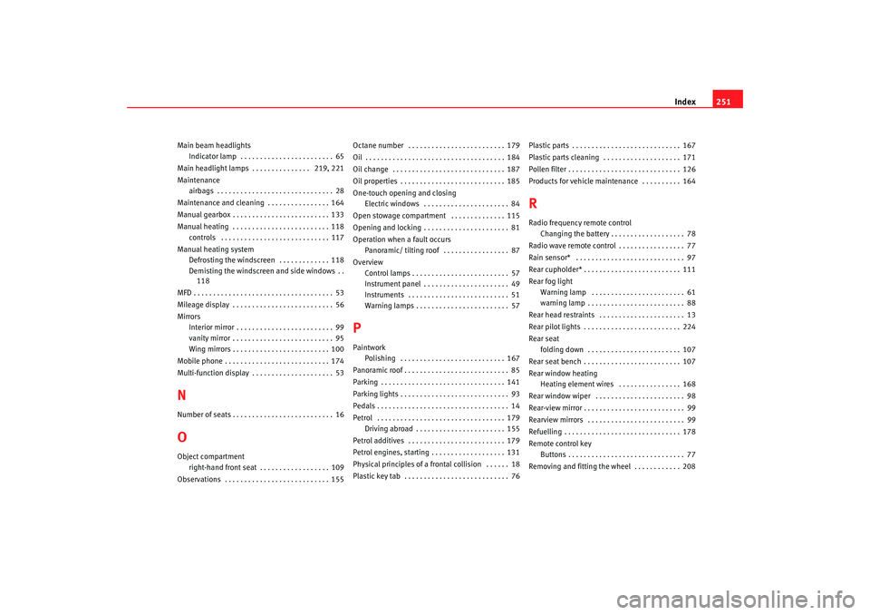 Seat Ibiza SC 2008 Owners manual Index251
Main beam headlights
Indicator lamp . . . . . . . . . . . . . . . . . . . . . . . . 65
Main headlight lamps . . . . . . . . . . . . . . . 219, 221
Maintenance airbags . . . . . . . . . . . Seat Ibiza SC 2008 Owners manual Index251
Main beam headlights
Indicator lamp . . . . . . . . . . . . . . . . . . . . . . . . 65
Main headlight lamps . . . . . . . . . . . . . . . 219, 221
Maintenance airbags . . . . . . . . . . .