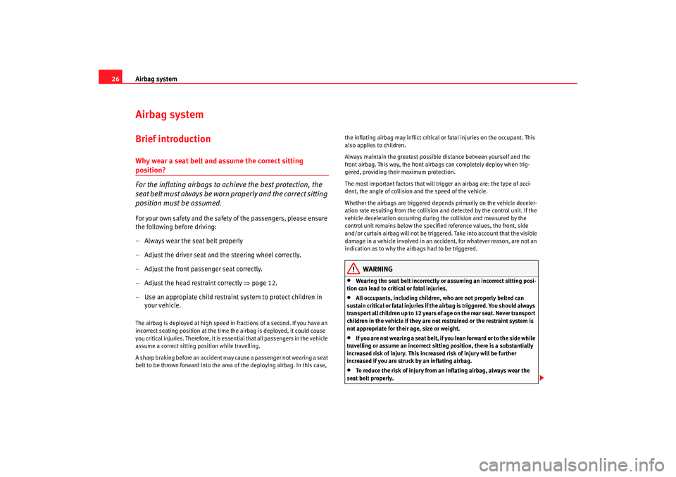 Seat Ibiza SC 2008 Owners Guide Airbag system
26Airbag systemBrief introductionWhy wear a seat belt and assume the correct sitting position?
For the inflating airbags to achieve the best protection, the 
sea t b el t  m u st  al w a