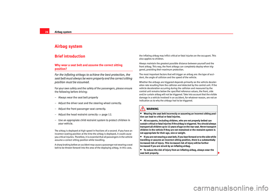 Seat Ibiza SC 2008  Owners manual Airbag system
26Airbag systemBrief introductionWhy wear a seat belt and assume the correct sitting position?
For the inflating airbags to achieve the best protection, the 
sea t b el t  m u st  al w a