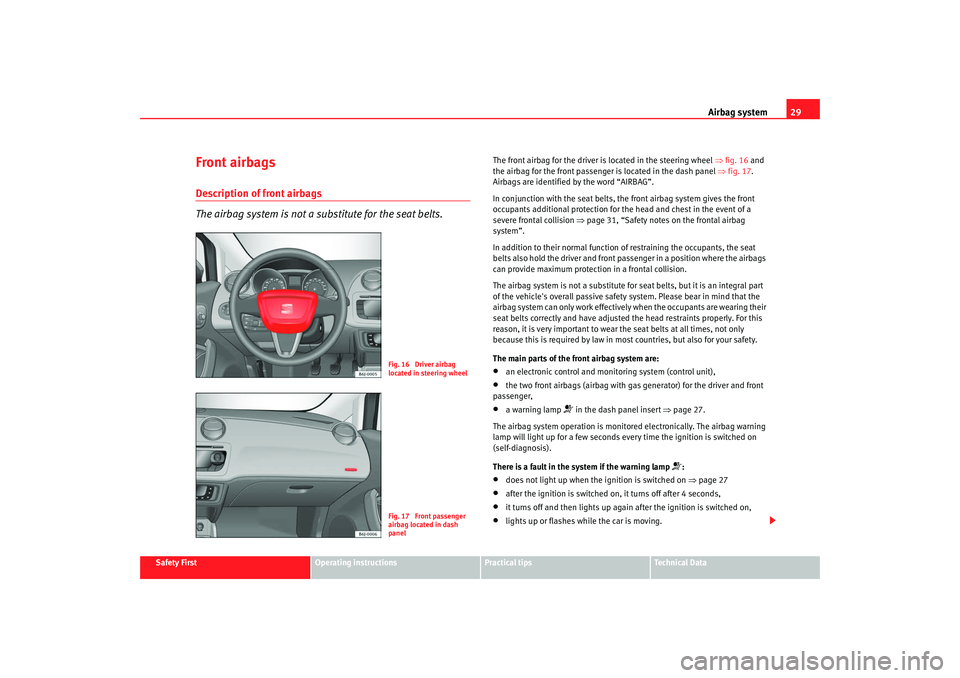 Seat Ibiza SC 2008 Owners Guide Airbag system29
Safety First
Operating instructions
Practical tips
Te c h n i c a l  D a t a
Front airbagsDescription of front airbags
The airbag system is not a substitute for the seat belts.
The fro