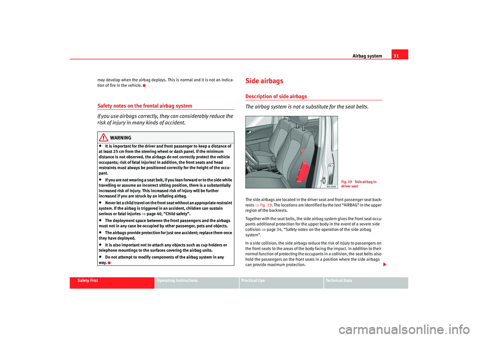 Seat Ibiza SC 2008 Owners Guide Airbag system31
Safety First
Operating instructions
Practical tips
Te c h n i c a l  D a t a
may develop when the airbag deploys. This is normal and it is not an indica-
tion of fire in the vehicle.
S