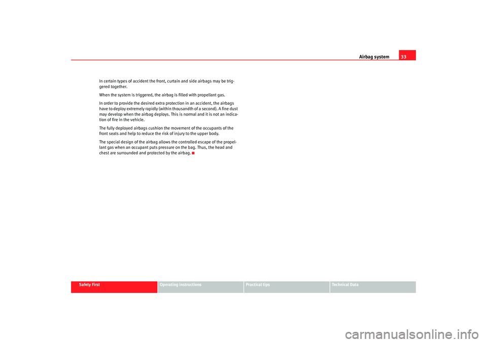 Seat Ibiza SC 2008 Owners Guide Airbag system33
Safety First
Operating instructions
Practical tips
Te c h n i c a l  D a t a
In certain types of accident the front, curtain and side airbags may be trig-
gered together.
When the syst